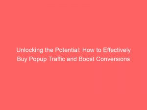 unlocking the potential how to effectively buy popup traffic and boost conversions 381654 1