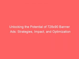 unlocking the potential of 728x90 banner ads strategies impact and optimization 347448 1