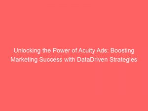 Unlocking the Power of Acuity Ads: Boosting Marketing Success with DataDriven Strategies 1 unlocking the power of acuity ads boosting marketing success with datadriven strategies 347824 1