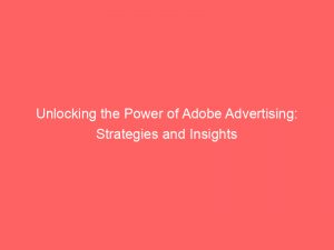 unlocking the power of adobe advertising strategies and insights 349434 1