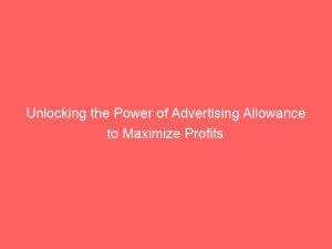 unlocking the power of advertising allowance to maximize profits 373940 1