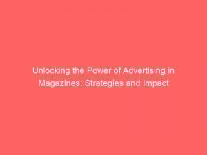 unlocking the power of advertising in magazines strategies and impact 378610 1