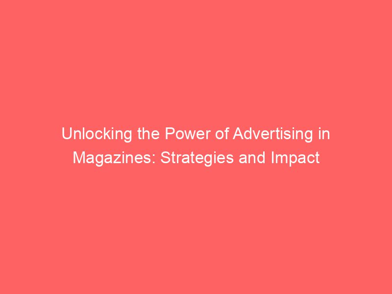 Unlocking The Power Of Advertising In Magazines Strategies And Impact Froggy Ads