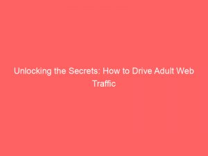 unlocking the secrets how to drive adult web traffic 351626 1