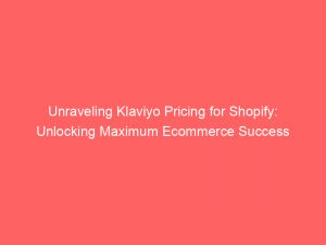 unraveling klaviyo pricing for shopify unlocking maximum ecommerce success 345224 1