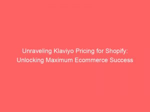 unraveling klaviyo pricing for shopify unlocking maximum ecommerce success 345224 1