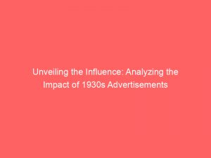 unveiling the influence analyzing the impact of 1930s advertisements 346750 1