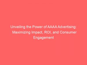 unveiling the power of aaaa advertising maximizing impact roi and consumer engagement 347564 1
