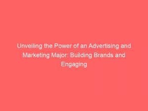 unveiling the power of an advertising and marketing major building brands and engaging audiences 374022 1
