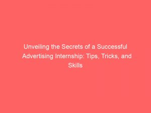 unveiling the secrets of a successful advertising internship tips tricks and skills 378780 1