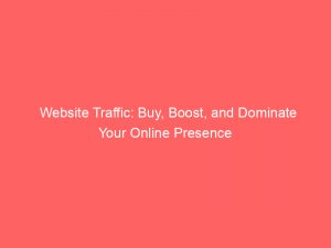 website traffic buy boost and dominate your online presence 381766 1