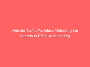 website traffic providers unlocking the secrets to effective marketing 382492 1
