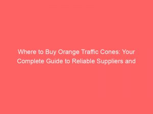 where to buy orange traffic cones your complete guide to reliable suppliers and essential safety equipment 381904 1