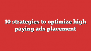10 strategies to optimize high paying ads placement 1 10 strategies to optimize high paying ads placement