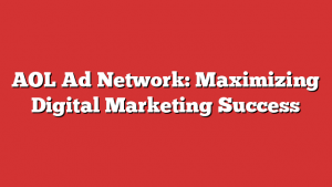 AOL Ad Network: Maximizing Digital Marketing Success