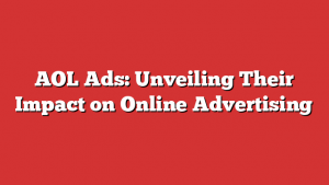 AOL Ads: Unveiling Their Impact on Online Advertising