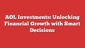 AOL Investments: Unlocking Financial Growth with Smart Decisions