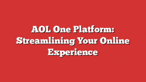 AOL One Platform: Streamlining Your Online Experience