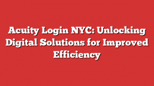 Acuity Login NYC: Unlocking Digital Solutions for Improved Efficiency