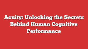 Acuity: Unlocking the Secrets Behind Human Cognitive Performance