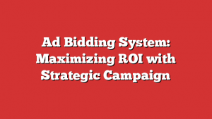 Ad Bidding System: Maximizing ROI with Strategic Campaign