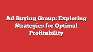 Ad Buying Group: Exploring Strategies for Optimal Profitability