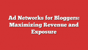 Ad Networks for Bloggers: Maximizing Revenue and Exposure 1 Ad Networks for Bloggers: Maximizing Revenue and Exposure