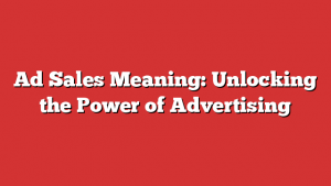 Ad Sales Meaning: Unlocking The Power Of Advertising