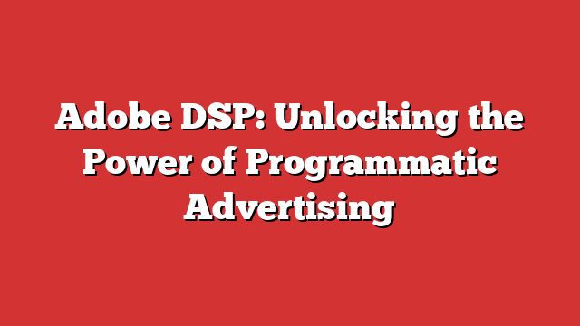Best Adobe DSP: Unlocking the Power of Programmatic