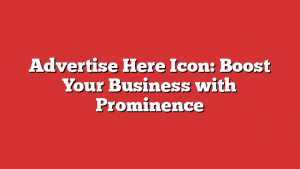 Advertise Here Icon: Boost Your Business with Prominence 1 Advertise Here Icon: Boost Your Business with Prominence