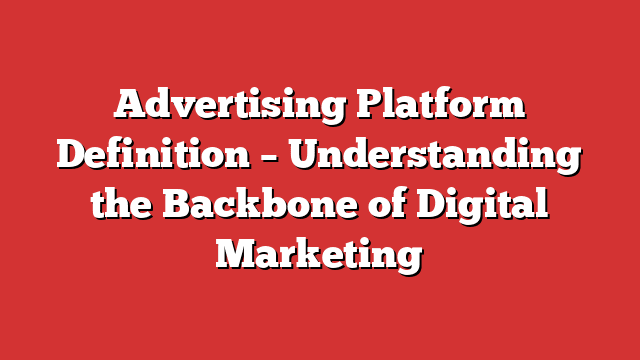 Best Advertising Platform Definition – Understanding the