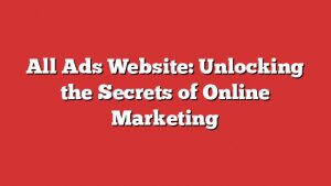All Ads Website: Unlocking The Secrets Of Online Marketing