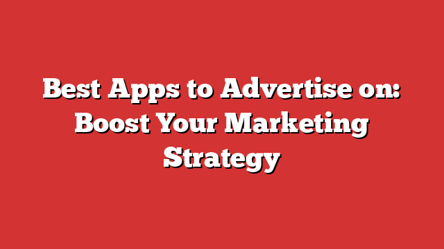 Best Apps To Advertise On: Boost Your Marketing Strategy - Froggy Ads