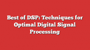 Best of DSP: Techniques for Optimal Digital Signal Processing