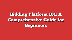 Bidding Platform 101: A Comprehensive Guide for Beginners 1 Bidding Platform 101: A Comprehensive Guide for Beginners