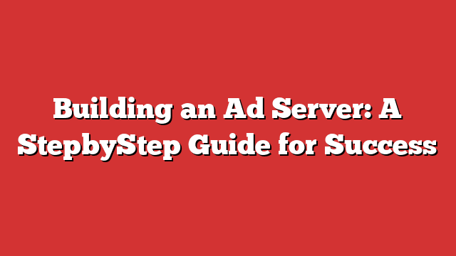 Best Building an Ad Server: A StepbyStep Guide for