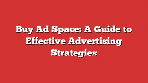 Buy Ad Space: A Guide to Effective Advertising Strategies