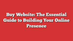 Buy Website: The Essential Guide to Building Your Online Presence