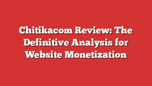 Chitikacom Review: The Definitive Analysis for Website Monetization