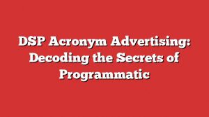 Dsp Acronym Advertising: Decoding The Secrets Of Programmatic 1 Dsp Acronym Advertising: Decoding The Secrets Of Programmatic