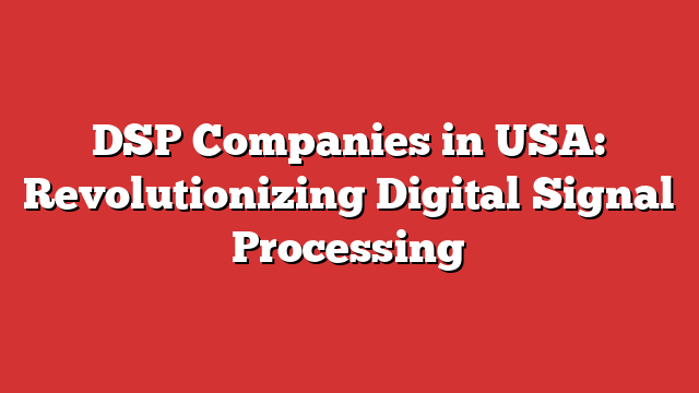 DSP Companies In USA: Revolutionizing Digital Signal Processing ...