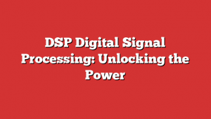 DSP Digital Signal Processing: Unlocking the Power