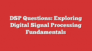 DSP Questions: Exploring Digital Signal Processing Fundamentals