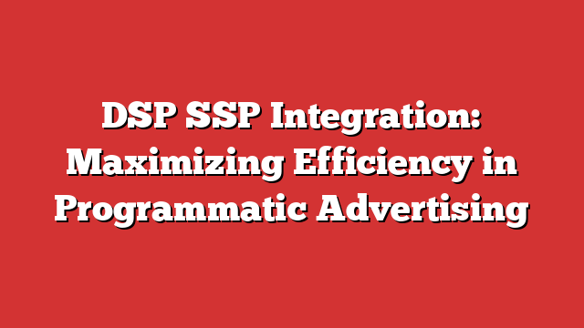 DSP SSP Integration: Maximizing Efficiency In Programmatic Advertising ...