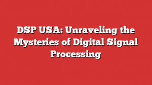 DSP USA: Unraveling the Mysteries of Digital Signal Processing