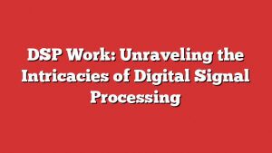 Dsp Work: Unraveling The Intricacies Of Digital Signal Processing 9 Dsp Work: Unraveling The Intricacies Of Digital Signal Processing