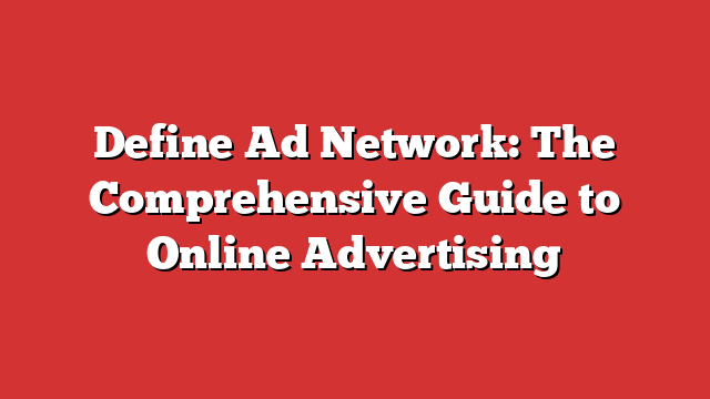 Define Ad Network The Comprehensive Guide To Online Advertising