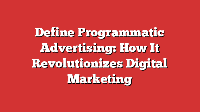 Define Programmatic Advertising: How It Revolutionizes Digital ...