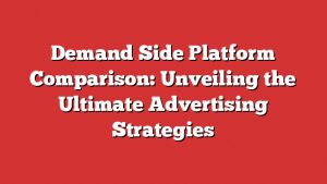 Demand Side Platform Comparison: Unveiling The Ultimate Advertising Strategies 8 Demand Side Platform Comparison: Unveiling The Ultimate Advertising Strategies