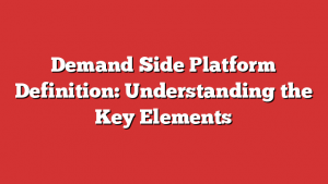 Demand Side Platform Definition: Understanding the Key Elements